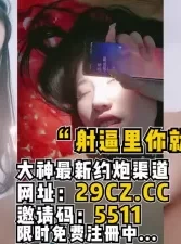 “射我逼里你就完蛋了！”射精露脸大奶小乳头【完整版56分钟已上传】[00:06:55]